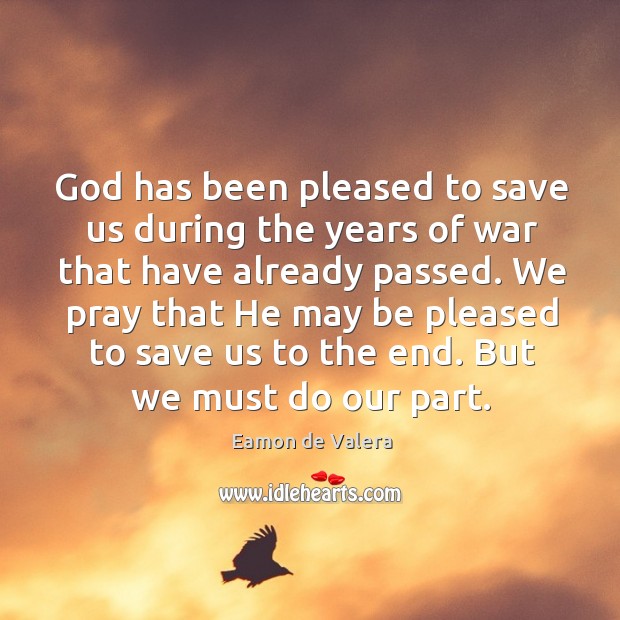 God has been pleased to save us during the years of war that have already passed. Eamon de Valera Picture Quote