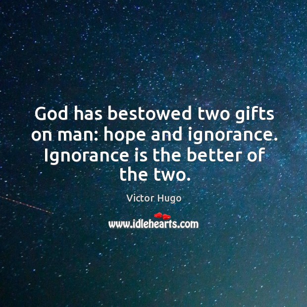 God has bestowed two gifts on man: hope and ignorance. Ignorance is the better of the two. Victor Hugo Picture Quote