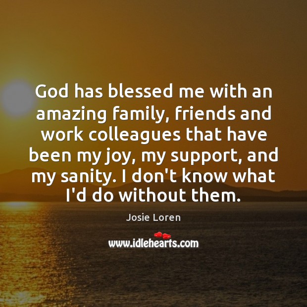 God has blessed me with an amazing family, friends and work colleagues Josie Loren Picture Quote
