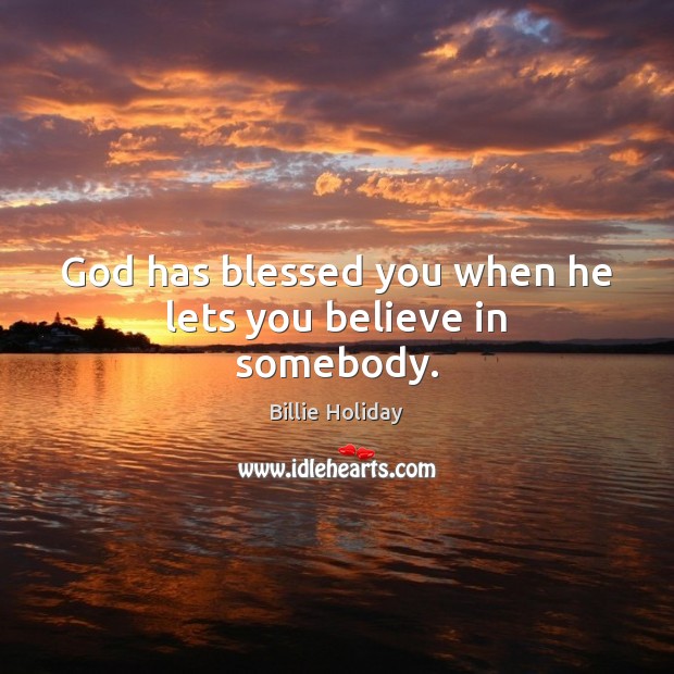 God has blessed you when he lets you believe in somebody. Billie Holiday Picture Quote