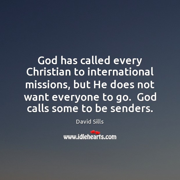 God has called every Christian to international missions, but He does not David Sills Picture Quote