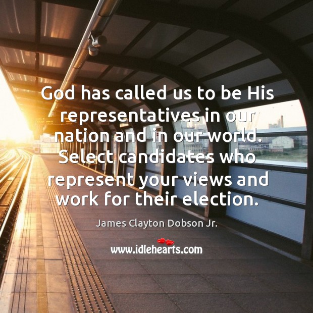 God has called us to be his representatives in our nation and in our world. James Clayton Dobson Jr. Picture Quote