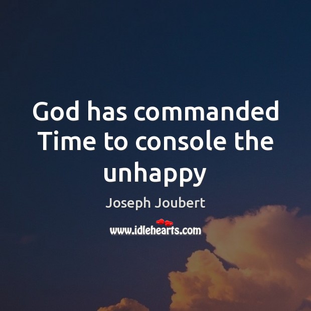 God has commanded Time to console the unhappy Joseph Joubert Picture Quote