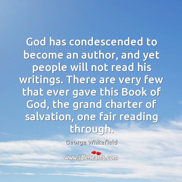 God has condescended to become an author, and yet people will not George Whitefield Picture Quote