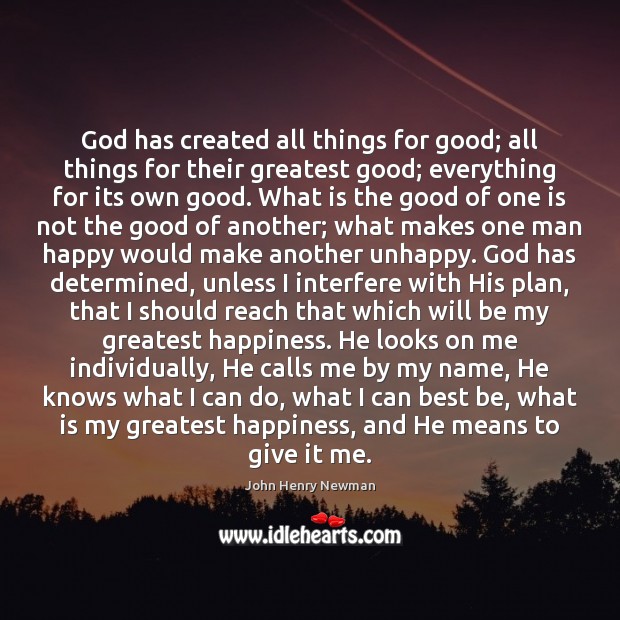 God has created all things for good; all things for their greatest John Henry Newman Picture Quote