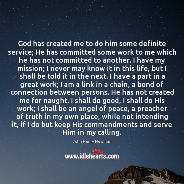 God has created me to do him some definite service; He has John Henry Newman Picture Quote