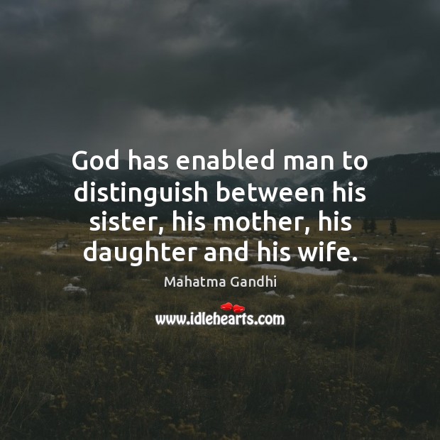 God has enabled man to distinguish between his sister, his mother, his Image