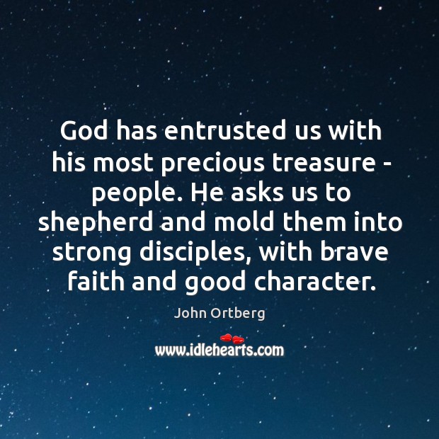 God has entrusted us with his most precious treasure – people. He Good Character Quotes Image