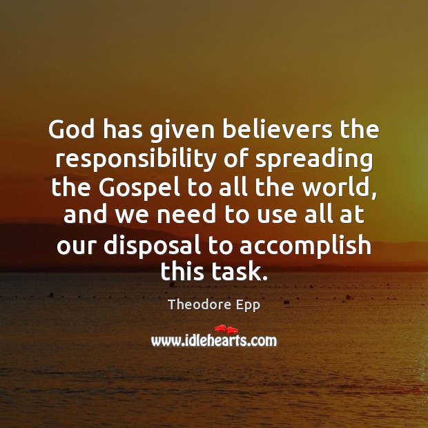 God has given believers the responsibility of spreading the Gospel to all Theodore Epp Picture Quote