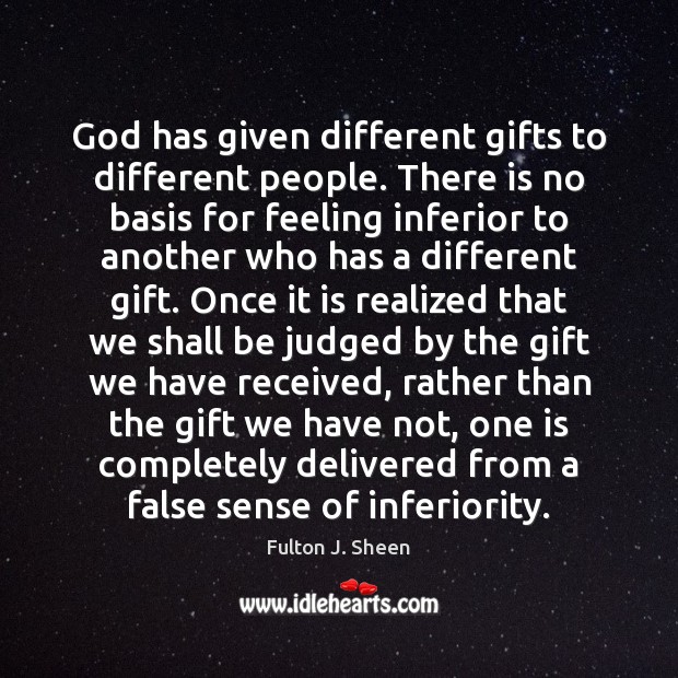 God has given different gifts to different people. There is no basis Fulton J. Sheen Picture Quote