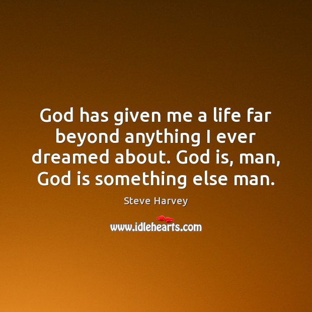 God has given me a life far beyond anything I ever dreamed Steve Harvey Picture Quote