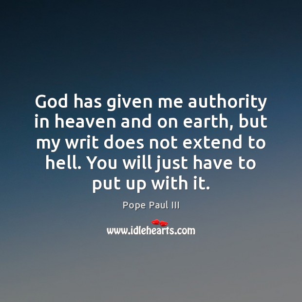 God has given me authority in heaven and on earth, but my Pope Paul III Picture Quote