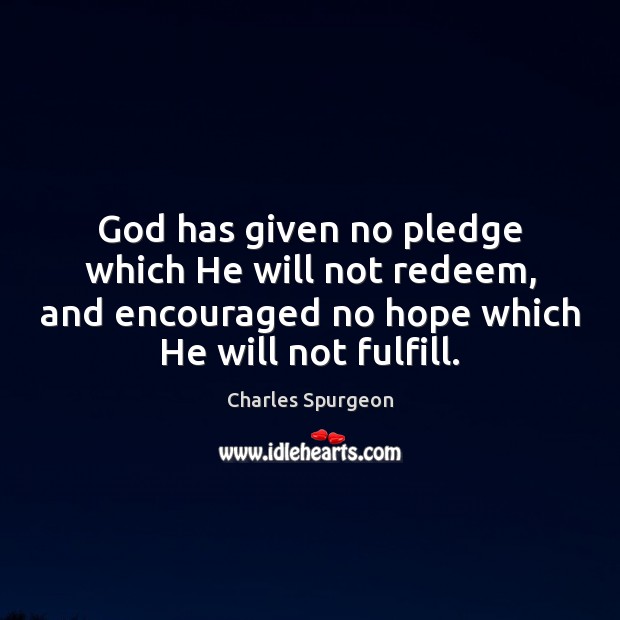 God has given no pledge which He will not redeem, and encouraged Charles Spurgeon Picture Quote