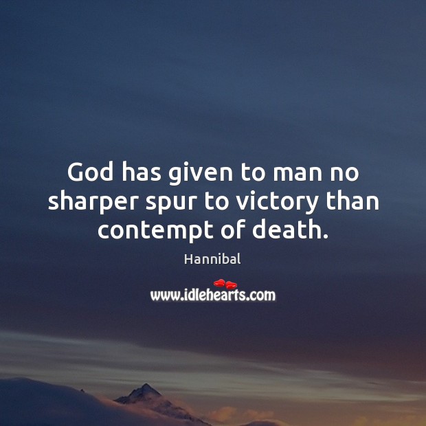 God has given to man no sharper spur to victory than contempt of death. Hannibal Picture Quote
