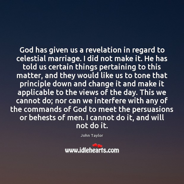 God has given us a revelation in regard to celestial marriage. I John Taylor Picture Quote