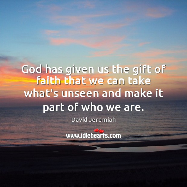 God has given us the gift of faith that we can take David Jeremiah Picture Quote