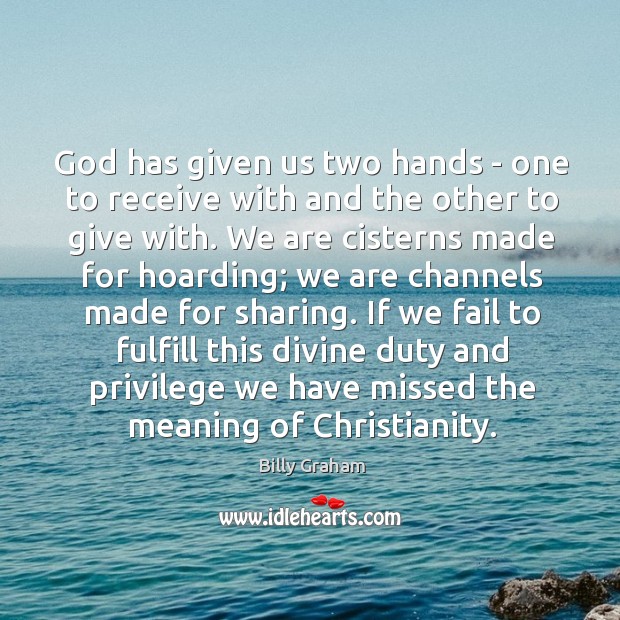God has given us two hands – one to receive with and 