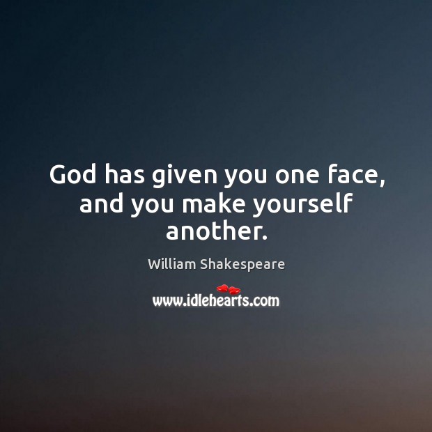 God has given you one face, and you make yourself another. Image
