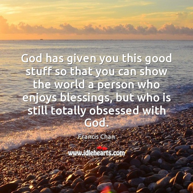 God has given you this good stuff so that you can show Blessings Quotes Image