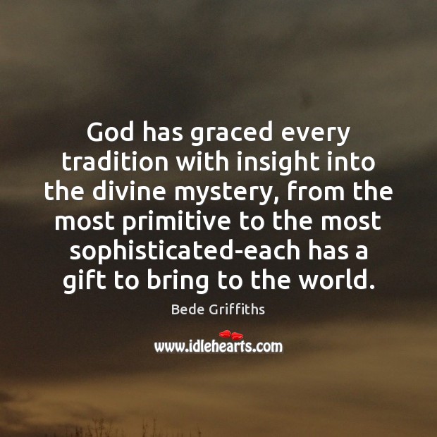God has graced every tradition with insight into the divine mystery, from Bede Griffiths Picture Quote