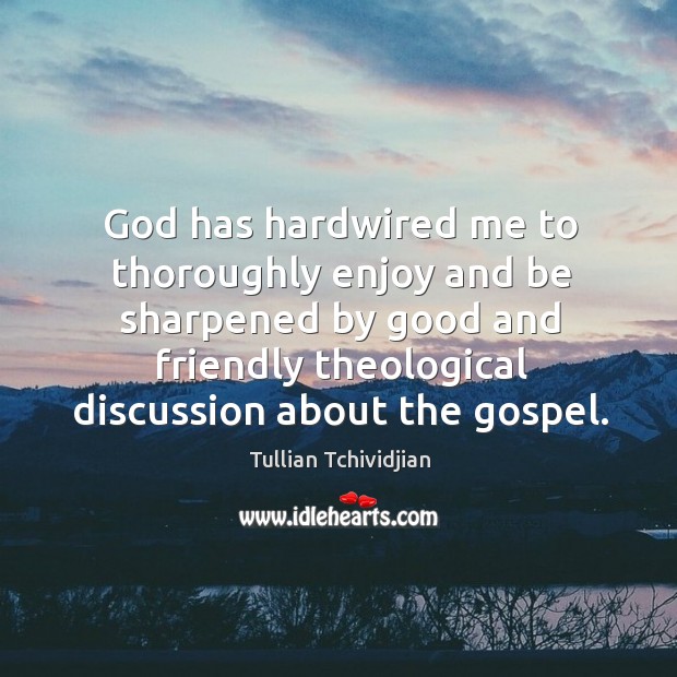 God has hardwired me to thoroughly enjoy and be sharpened by good Tullian Tchividjian Picture Quote
