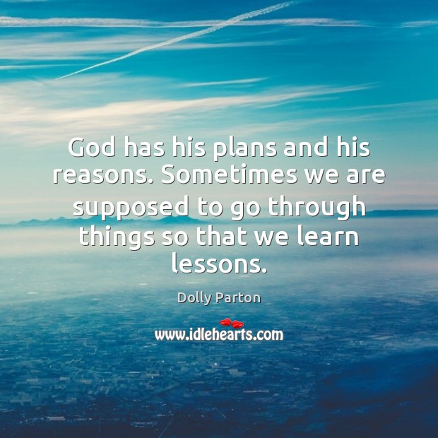 God has his plans and his reasons. Sometimes we are supposed to Dolly Parton Picture Quote