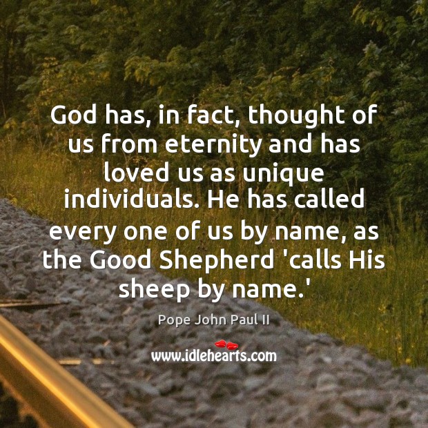 God has, in fact, thought of us from eternity and has loved Pope John Paul II Picture Quote
