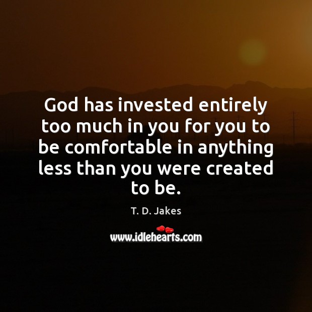 God has invested entirely too much in you for you to be T. D. Jakes Picture Quote