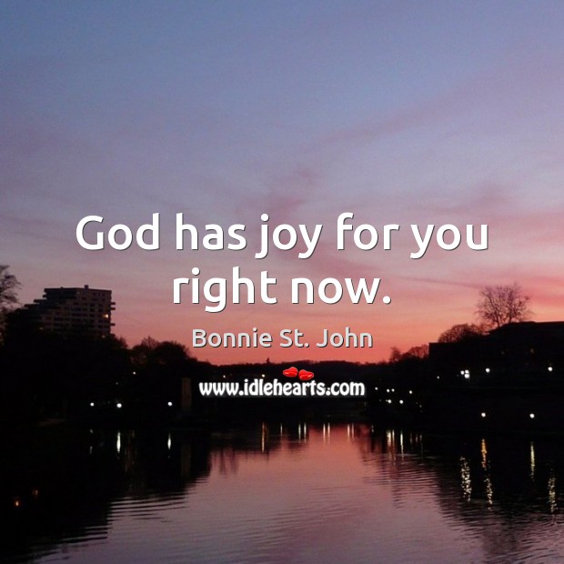 God has joy for you right now. Bonnie St. John Picture Quote