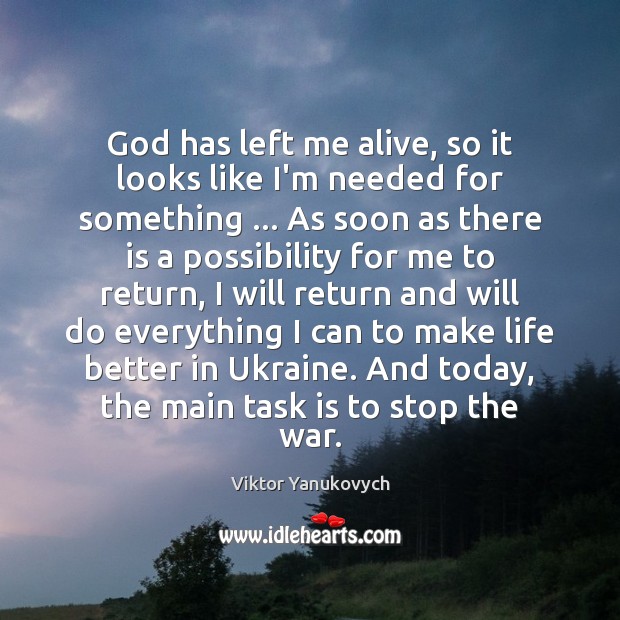 God has left me alive, so it looks like I’m needed for Viktor Yanukovych Picture Quote