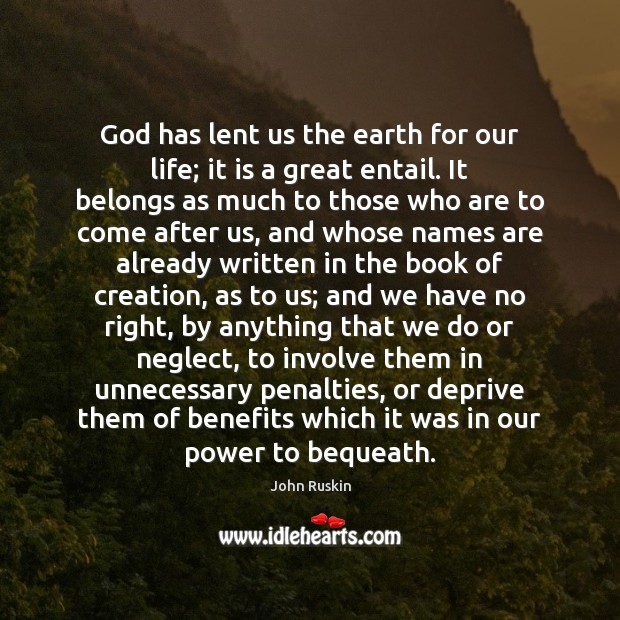 God has lent us the earth for our life; it is a Image