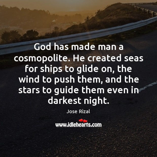 God has made man a cosmopolite. He created seas for ships to Image