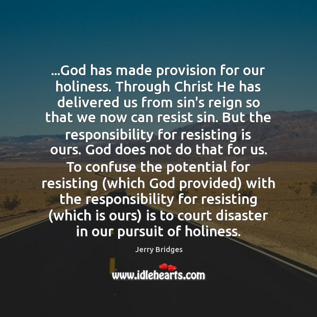 …God has made provision for our holiness. Through Christ He has delivered Jerry Bridges Picture Quote