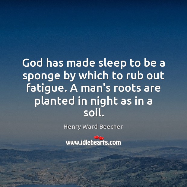 God has made sleep to be a sponge by which to rub Henry Ward Beecher Picture Quote