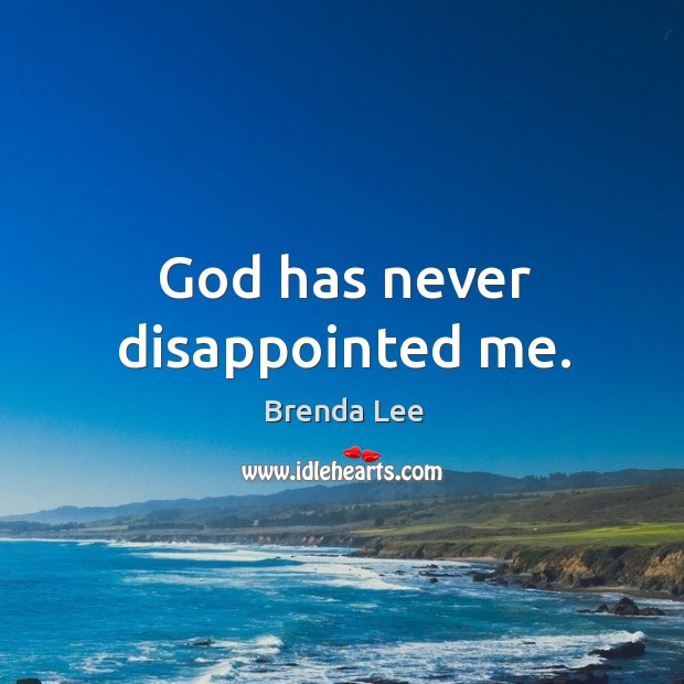God has never disappointed me. Brenda Lee Picture Quote