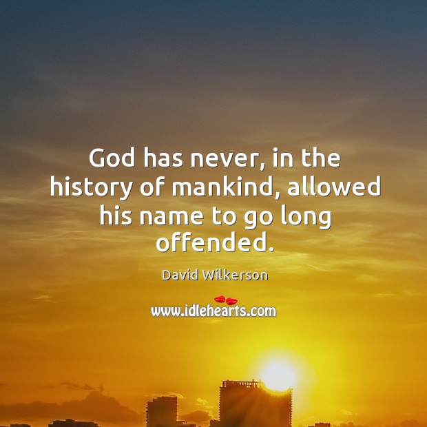 God has never, in the history of mankind, allowed his name to go long offended. Image