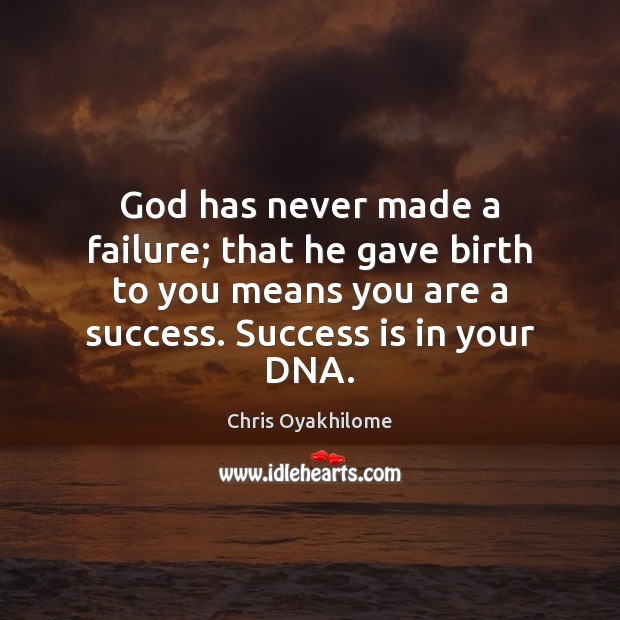 God has never made a failure; that he gave birth to you Chris Oyakhilome Picture Quote