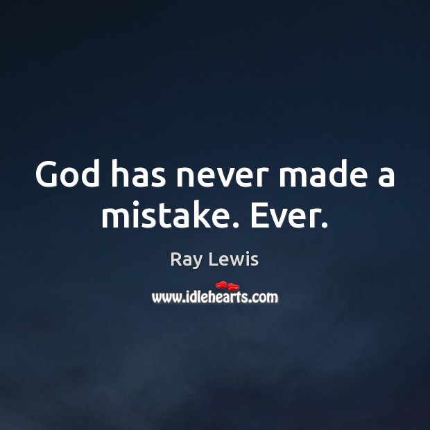 God has never made a mistake. Ever. Ray Lewis Picture Quote
