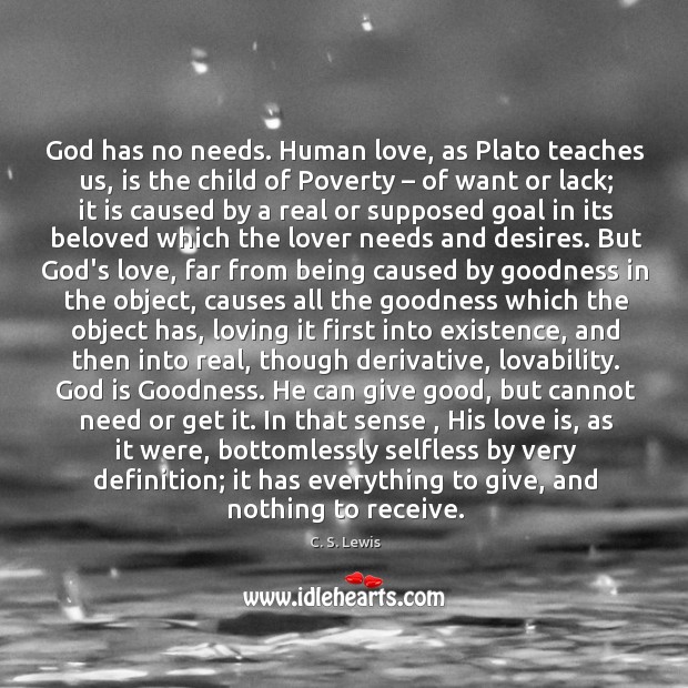 God has no needs. Human love, as Plato teaches us, is the God is Good Quotes Image