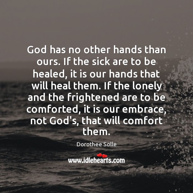 God has no other hands than ours. If the sick are to Heal Quotes Image