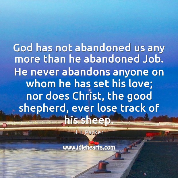 God has not abandoned us any more than he abandoned Job. He J. I. Packer Picture Quote