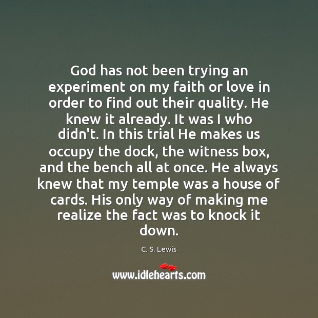 God has not been trying an experiment on my faith or love C. S. Lewis Picture Quote