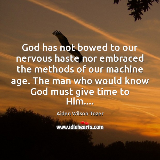 God has not bowed to our nervous haste nor embraced the methods Aiden Wilson Tozer Picture Quote
