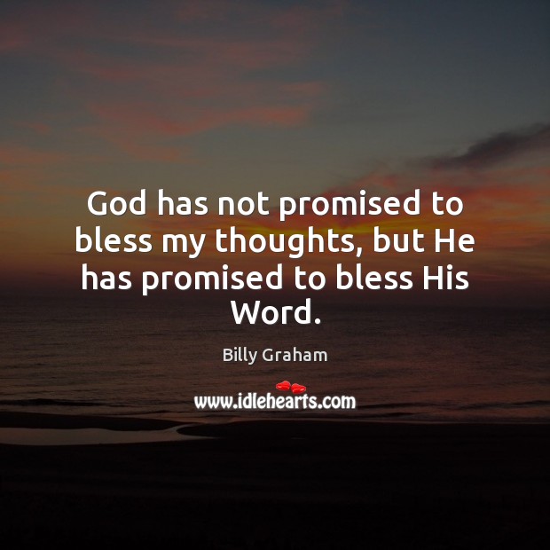 God has not promised to bless my thoughts, but He has promised to bless His Word. 