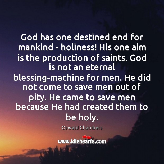God has one destined end for mankind – holiness! His one aim Oswald Chambers Picture Quote