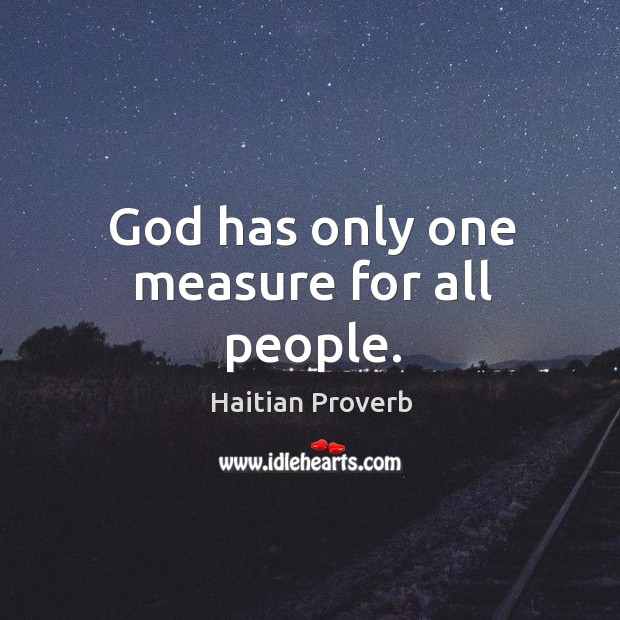 God has only one measure for all people. Haitian Proverbs Image