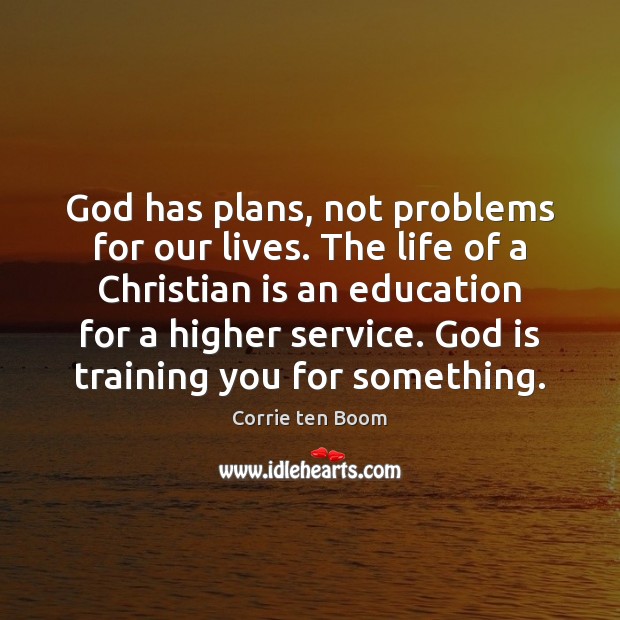 God has plans, not problems for our lives. The life of a Corrie ten Boom Picture Quote