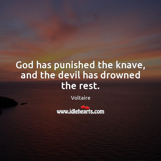 God has punished the knave, and the devil has drowned the rest. Voltaire Picture Quote