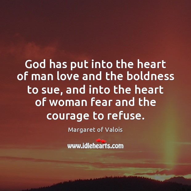 God has put into the heart of man love and the boldness 