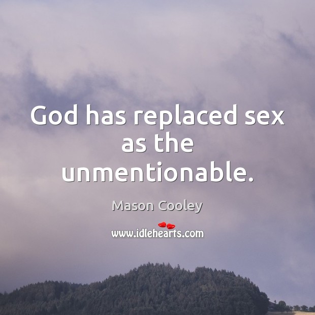 God has replaced sex as the unmentionable. Mason Cooley Picture Quote